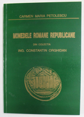 MONEDELE ROMANE REPUBLICANE DIN COLECTIA ING. CONSTANTIN ORGHIDAN de CARMEN MARIA PETOLESCU , 1995 foto