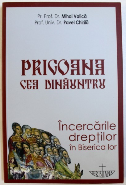 PRIGOANA CEA DINAUNTRU - INCERCARILE DREPTILOR IN BISERICA LOR de MIHAI VALICA si PAVEL CHIRILA , 2011