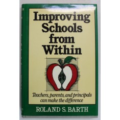 IMPROVING SCHOOLS FROM WITHIN , TEACHERS , PARENTS , AND PRINCIPALS CAN MAKE THE DIFFERENCE by ROLAND S. BARTH , 1990