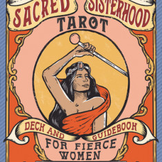 The Sacred Sisterhood Tarot: Deck and Guidebook for Fierce Women