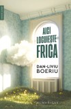 Cumpara ieftin Aici Locuieste Frica, Dan-Liviu Boeriu - Editura Humanitas