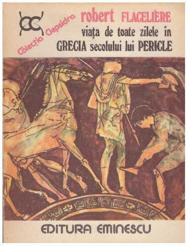 Robert Flageliere - Viata de toate zilele in Grecia secolului lui Pericle - 126977