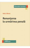 Renuntarea la urmarirea penala - Radu Slavoiu