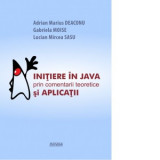 Initiere in Java prin comentarii teoretice si aplicatii - Gabriela Moise, Adrian Marius Deaconu, Lucian Mircea Sasu