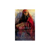 Doce Mujeres Extraordinarias: Como Dios Formo a Las Mujeres de La Biblia y Lo Que El Quiere Hacer Con Usted