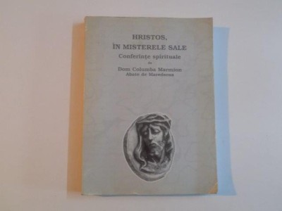 HRISTOS , IN MISTERELE SALE , CONFERINTE SPIRITUALE de DOMN COLUMBA MARMION , ABATE DE MAREDSOUS , 2000 foto
