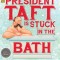 President Taft Is Stuck in the Bath