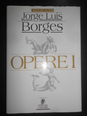 Jorge Luis Borges - Opere volumul 1 (2002, editie cartonata) foto
