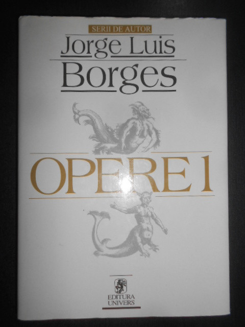 Jorge Luis Borges - Opere volumul 1 (2002, editie cartonata)