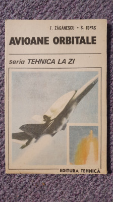 Avioane orbitale, seria Tehnica la zi, F. Zaganescu, 1990, 92 pagini foto