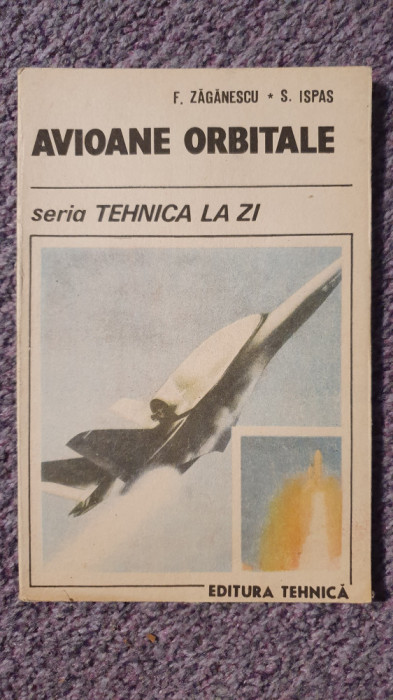 Avioane orbitale, seria Tehnica la zi, F. Zaganescu, 1990, 92 pagini