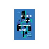 Apologetics for an Ever-Changing Culture: A Biblical and Culturally Relevant Approach to Talking about God