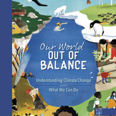 Our World Out of Balance: Understanding Climate Change and What We Can Do