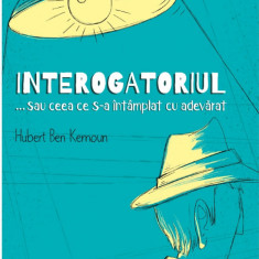 Interogatoriul ...sau ceea ce s-a intamplat cu adevarat | Hubert Ben Kemoun