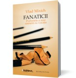Fanaticii. Portretele a zece oameni cu vocatie - Humanitas