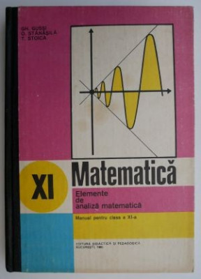 Matematica. Elemente de analiza matematica, manual pentru clasa a XI-a - Gh. Gussi, O. Stanasila, T. Stoica (brosata) foto