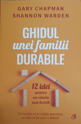 GHIDUL UNEI FAMILII DURABILE. 12 IDEI PENTRU UN CAMIN MAI FERICIT-GARY CHAPMAN, SHANNON WARDEN foto