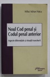 NOUL COD PENAL SI CODUL PENAL ANTERIOR , ASPECTE DIFERENTIALE SI SITUATII TRANZITORII de MIHAI ADRIAN HOTCA , 2009