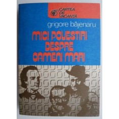 Mici povestiri despre oameni mari &ndash; Grigore Bajenaru