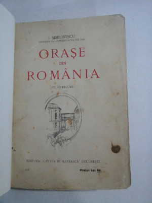 ORASE DIN ROMANIA (cu 62 Figuri) - Prof. I. SIMIONESCU - Editura Cartea Romaneasca, 1925 foto