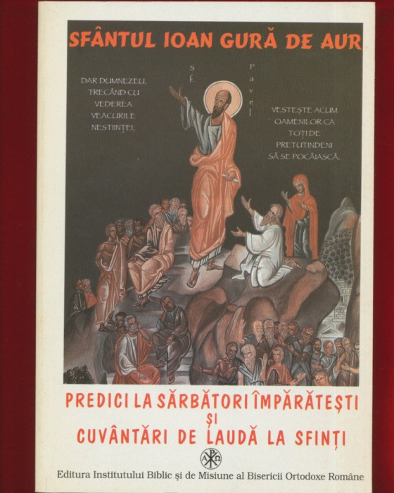 Sfantul Ioan Gura de Aur &quot;Predici la Sarbatori Imparatesti şi Cuvantari de Lauda la Sfinti &quot;, EIBMBOR, 2002