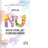 Arta de a spune &#039;Nu!&#039; cu constiinta impacata - Jesper Juul