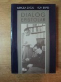 DIALOG EPISTOLAR de MIRCEA ZACIU , ION BRAD , Bucuresti 2003