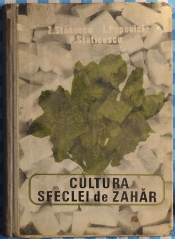 Z Stanescu, I. Popovici, P. Staticescu - Cultura Sfeclei de Zahar