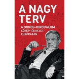 A Nagy Terv - A Soros-birodalom K&ouml;z&eacute;p- &eacute;s Kelet-Eur&oacute;p&aacute;ban - B&eacute;k&eacute;s M&aacute;rton