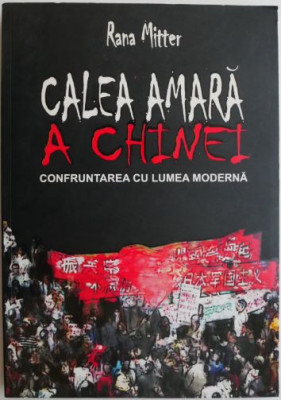 Calea amara a Chinei. Confruntarea cu lumea moderna &amp;ndash; Rana Mitter foto