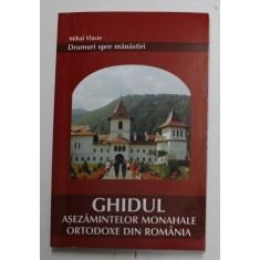 DRUMURI SPRE MANASTIRI - GHIDUL ASEZAMINTELOR MONAHALE OTODOXE DIN ROMANIA de MIHAI VLASIE , 2002