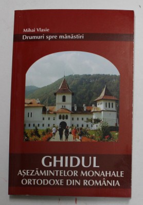 DRUMURI SPRE MANASTIRI - GHIDUL ASEZAMINTELOR MONAHALE OTODOXE DIN ROMANIA de MIHAI VLASIE , 2002 foto