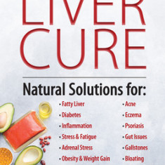 The Liver Cure: Natural Solutions for Liver Health to Target Symptoms of Fatty Liver Disease, Autoimmune Diseases, Diabetes, Inflammat