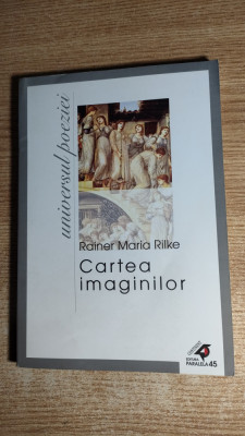 Rainer Maria Rilke - Cartea imaginilor (Editura Paralela 45, 2003) foto