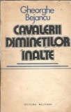 Cavalerii diminetilor inalte - Gheorghe Bejancu, Editura Militara 1979