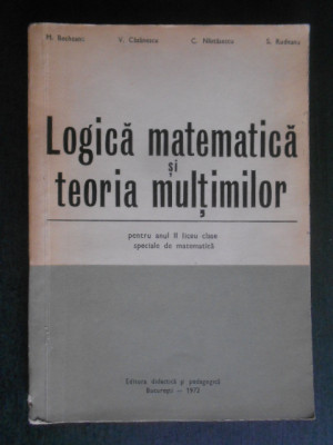 M. Becheanu - Logica matematica si teoria multimilor pentru anul II liceu foto