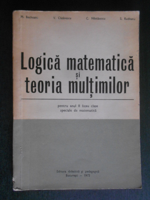 M. Becheanu - Logica matematica si teoria multimilor pentru anul II liceu