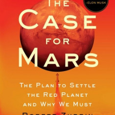 The Case for Mars: The Plan to Settle the Red Planet and Why We Must