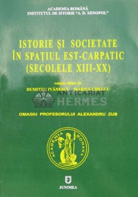 ISTORIE ȘI SOCIETATE &amp;Icirc;N SPAȚIUL EST - CARPATIC ( SECOLELE XIII - XX ) - 2005 - Dumitru Ivanescu (O101) foto