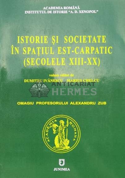 ISTORIE ȘI SOCIETATE &Icirc;N SPAȚIUL EST - CARPATIC ( SECOLELE XIII - XX ) - 2005 - Dumitru Ivanescu (O101)