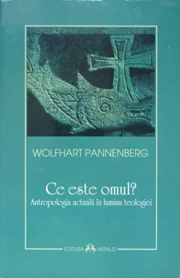 CE ESTE OMUL? ANTROPOLOGIA ACTUALA IN LUMINA TEOLOGIEI-WOLFHART PANNENBERG foto