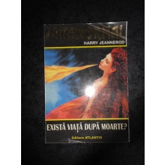 HARRY JEANNEROD - EXISTA VIATA DUPA MOARTE?