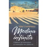Iulian Comanescu - Medina infinita. Calatorii la intamplare si intamplari de calatorie - 137130