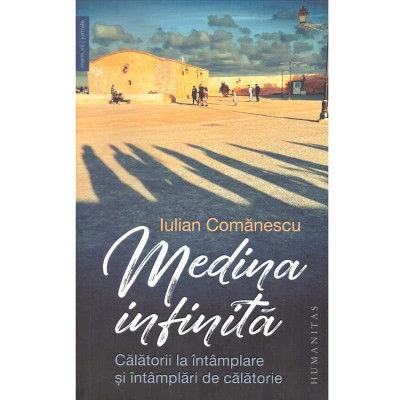 Iulian Comanescu - Medina infinita. Calatorii la intamplare si foto