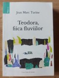 Teodora, fiica fluviilor Jean Marc Turine