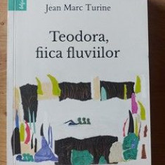 Teodora, fiica fluviilor Jean Marc Turine