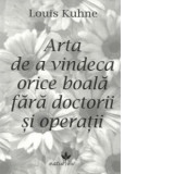 Arta de a vindeca orice boala fara doctorii si operatii - Louis Kuhne