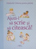 AJUTA-L SA SCRIE SI SA CITEASCA! GHIDURILE USBORNE PENTRU PARINTI-FIONA CHANDLER, 2018