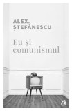 Cumpara ieftin Eu si comunismul/Alex Stefanescu, Curtea Veche Publishing
