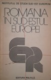 Romania in Sud-Estul Europei - Culegere Studii Istorie